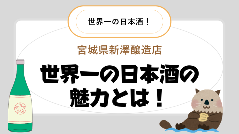 【宮城】2022年 世界一の日本酒が宮城県に誕生！ 世界一の日本酒の特徴とは？